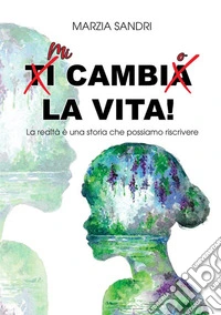 Mi cambio la vita. La realtà è una storia che possiamo riscrivere libro