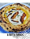 A tutta farina! Tecniche, ricette, impasti libro