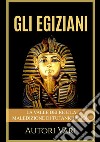 Gli egiziani. La Valle dei Re e la maledizione di Tutankhamon libro