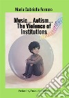 Music... Autism... The violence of Institutions libro di Fornero Maria Gabriella