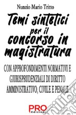 Temi sintetici per il concorso in magistratura. Con approfondimenti normativi e giurisprudenziali di diritto amministrativo, civile e penale