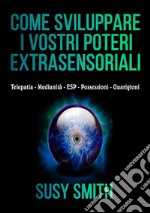 Come sviluppare i vostri poteri extra-sensoriali. Telepatia Medianità ESP Possessioni Guarigioni libro