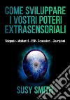 Come sviluppare i vostri poteri extra-sensoriali. Telepatia Medianità ESP Possessioni Guarigioni libro di Smith Susy