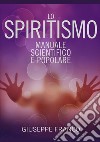 Lo spiritismo. Manuale scientifico e popolare libro di Franco Giuseppe