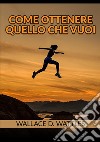 Come ottenere quello che vuoi libro di Wattles Wallace D.