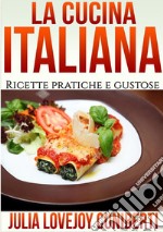 La cucina italiana. Ricette pratiche e gustose libro