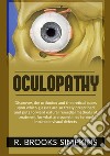 Oculopathy. Disproves the orthodox and theoretical bases upon which glasses are so freely prescribed, and puts forward natural remedial methods of treatment for what are sometimes termed incurable visual defects libro