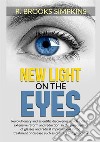 New light on the eyes. Revolutionary and scientific discoveries which indicate extensive reform and reduction in the prescription of glasses and radical improvement in the treatment of disease such as cataract and glaucoma libro
