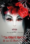 La chiave magica e le 13 rose nere libro di Matanza Rosalia Rossella
