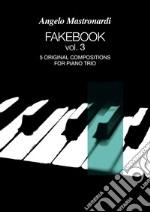 Fakebook. Vol. 3: 5 original compositions for piano trio libro