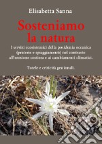 Sosteniamo la natura. I servizi ecosistemici della posidonia oceanica (praterie e spiaggiamenti) nel contrasto all'erosione costiera e ai cambiamenti climatici. Tutele e criticità gestionali libro