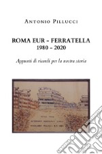Roma Eur-Ferratella. 1980-2020. Appunti di ricordi per la nostra storia libro