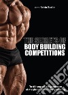The secrets of body building competitions. Tutti i segreti per preparare al meglio la gara di bodybuilding libro di Basile Fabio