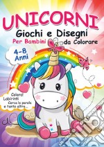 Unicorni, giochi e disegni da colorare per bambini. Mondo a colori. Ediz. illustrata libro