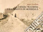 La Regia Trazzera e la Tranvia di Monreale libro