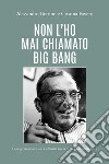 Non l'ho mai chiamato big bang. George Gamow: la straordinaria storia di un genio della fisica libro di Bottino Alessandro Favero Cristina