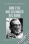 Non l'ho mai chiamato big bang. George Gamow: la straordinaria storia di un genio della fisica libro