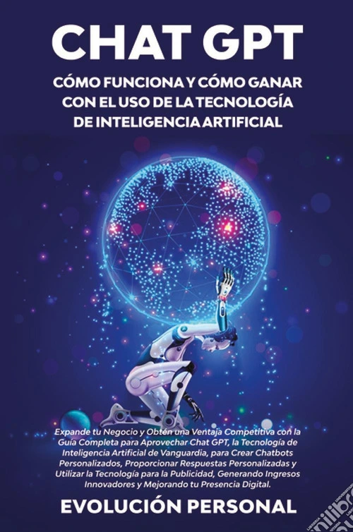 Chat GPT. Cómo funciona y cómo ganar con el uso de la tecnología de inteligencia artificial