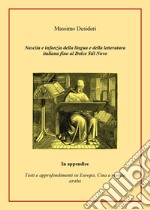 Nascita e infanzia della lingua e della letteratura italiana fino al Dolce Stil Novo. In appendice testi e approfondimenti su Europa, Cina e mondo arabo libro