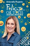 Felicità... che stress. Molla tutto e diventa felice. Consigli distillati per comuni mortali libro di Ruperto Antonella