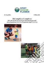 Dal semplice al complesso 300 e più giochi ed esercizi per allenamenti giovanili (dal preagonismo U8-10 all'agonismo degli U12-U14) libro