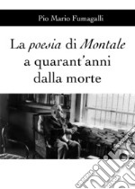 La poesia di Montale a quarant'anni dalla morte libro
