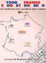 Tour de France enogastronomico. Un confronto con i prodotti tipici italiani libro