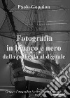 Fotografia in bianco e nero dalla pellicola al digitale libro di Goppion Paolo