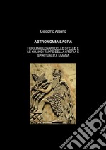 Astronomia sacra. I cicli millenari delle stelle e le grandi tappe della storia e della spiritualità umana libro