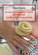 La cucina e la gastronomia dei Nebrodi. Tradizione e innovazione libro