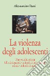 La violenza degli adolescenti libro di Bani Alessandro