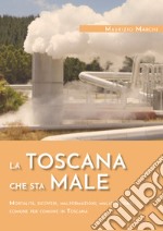 La Toscana che sta male. Mortalità, ricoveri, malformazioni, malati cronici comune per comune in Toscana libro