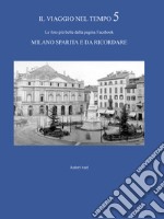 Il viaggio nel tempo. Le foto più belle dalla pagina Facebook «Milano sparita e da ricordare». Vol. 5 libro