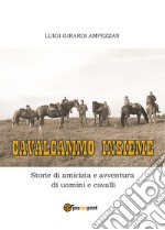 Cavalcammo insieme. Storie di amicizia e avventura di uomini e cavalli libro