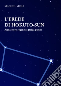 L'erede di Hokuto-Sun. Anna story regenesis. Vol. 3 libro
