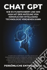 Chat GPT. Wie es funktioniert und wie man mit der Nutzung von Künstlicher Intelligenz Technologie verdienen kann libro