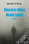 Electric blue neon light libro di La Rosa Raoul