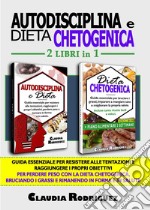 Autodisciplina e dieta chetogenica. Guida essenziale per resistere alle tentazioni, raggiungere i propri obiettivi e perdere peso con la dieta Chetogenica, per bruciare i grassi e dimagrire rimanendo in salute libro