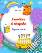 Il mio libro di ortografia. Regole ed esercizi libro