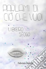 Parlami di ciò che vuoi libro