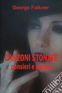 Canzoni stonate. Pensieri e parole