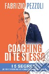 Coaching di te stesso. I 5 segreti per avere successo nella vita senza chiedere niente a nessuno libro