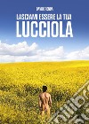 Lasciami essere la tua lucciola libro