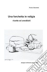 Una forchetta in valigia. Ricette ed aneddoti libro