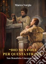 «Dio mi vuole per questa strada» San Benedetto Giuseppe Labre libro