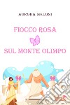 Fiocco rosa sul Monte Olimpo libro di Meloni Aurora