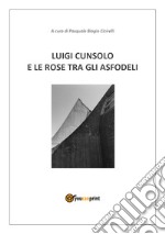 Luigi Cunsolo e le rose tra gli asfodeli libro