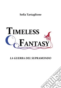 La guerra del Supramondo. Timeless fantasy. Vol. 1 libro