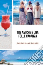 Tre amiche e una folle vacanza libro