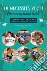 Di necessità virtù. Educare in tempi ibridi. La pedagogia del rischio tra mondo reale e digitale